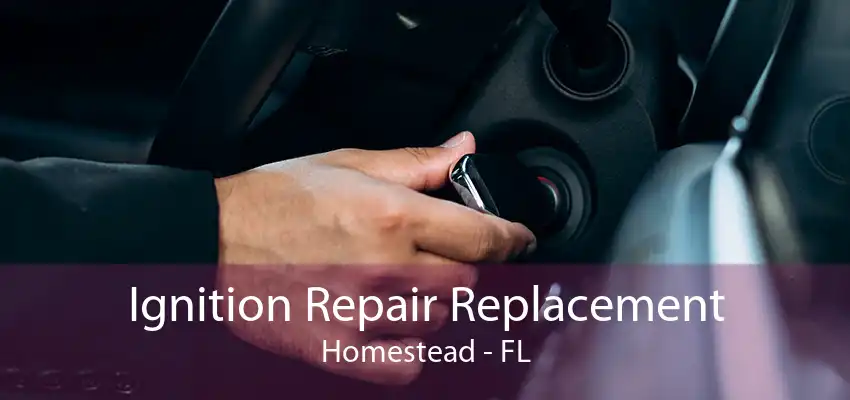 Ignition Repair Replacement Homestead - FL